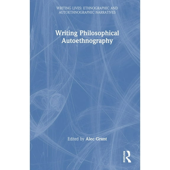 Writing Lives: Ethnographic Narratives Writing Philosophical Autoethnography, (Hardcover)