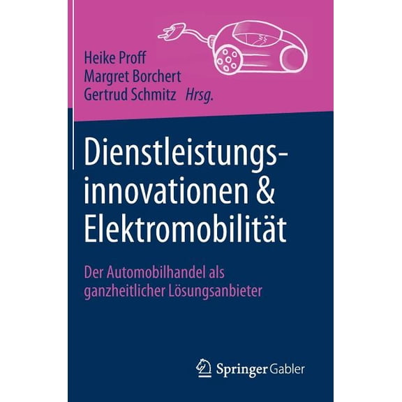 Dienstleistungsinnovationen Und Elektromobilität: Der Automobilhandel ALS Ganzheitlicher Lösungsanbieter, (Hardcover)