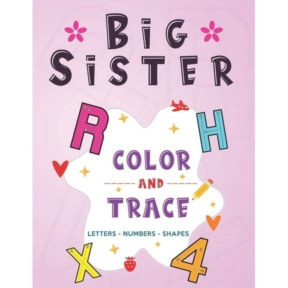 Big Sister: Color and Trace Letters - Numbers - Shapes: New Baby Coloring and Tracing Book for Big Sisters Ages 2-6, Perfect Gift for Little Girls with a New Sibling! (Paperback)
