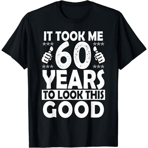 It Took me 60 Years to Look This Good Funny 60 Years Old T-Shirt