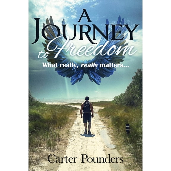 A Journey to Freedom: What Really, Really Matters, (Paperback)