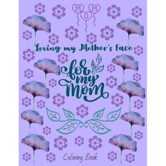 Loving my Mother's Face for my Mom Coloring Book: Mother's Day Coloring Book for Stress Relief and Relaxation, Stress Relief Coloring Book for Adults (Paperback)
