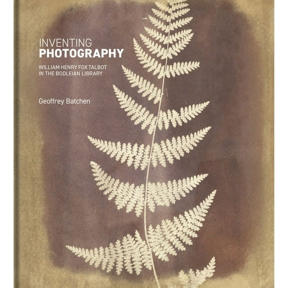 Inventing Photography: William Henry Fox Talbot in the Bodleian Library, (Hardcover)