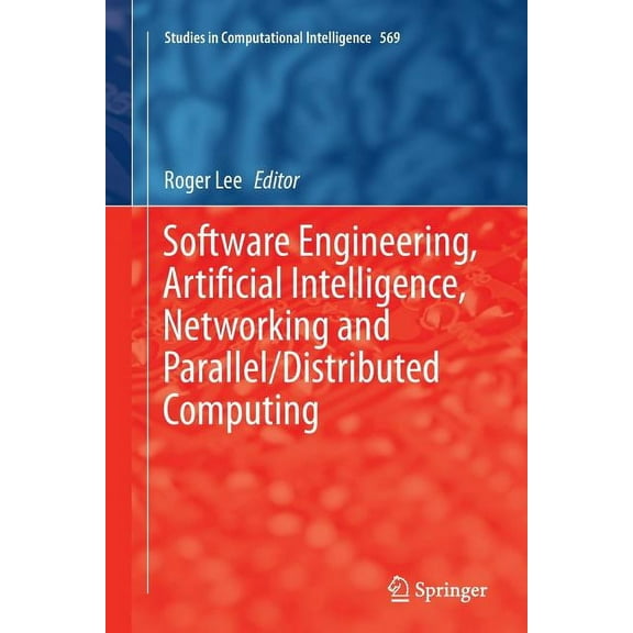 Studies in Computational Intelligence Software Engineering, Artificial Intelligence, Networking and Parallel/Distributed Computing, Book 569, (Paperback)