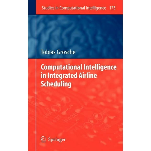Studies in Computational Intelligence Computational Intelligence in Integrated Airline Scheduling, Book 173, (Hardcover)