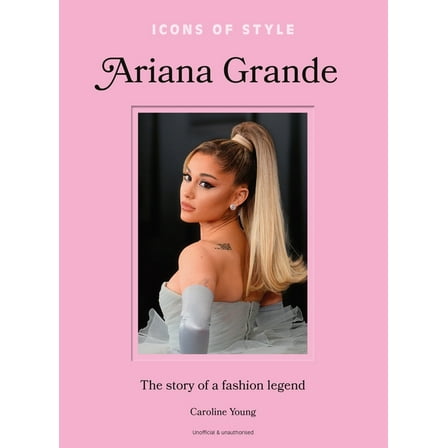 Icons of Style Icons of Style: Ariana Grande: The Story of a Fashion Legend, (Hardcover)