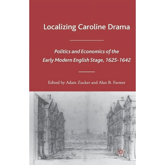 Early Modern Cultural Studies 1500-1700 Localizing Caroline Drama: Politics and Economics of the Early Modern English Stage, 1625-1642, (Paperback)