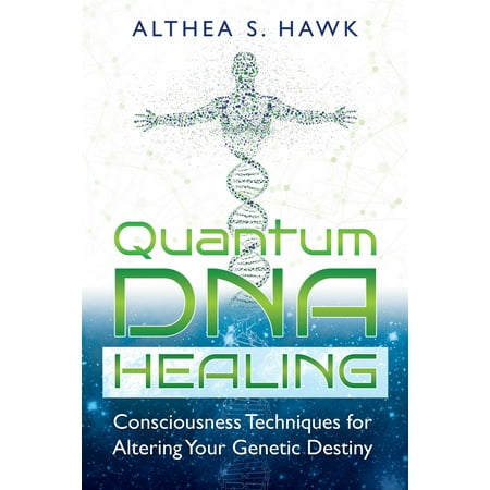 Quantum DNA Healing : Consciousness Techniques for Altering Your Genetic