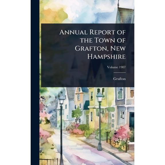 Annual Report of the Town of Grafton, New Hampshire, (Hardcover)
