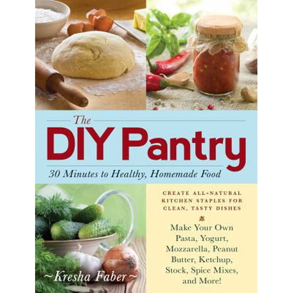 Pre-Owned The DIY Pantry: 30 Minutes to Healthy, Homemade Food (Paperback) 1440571686 9781440571688