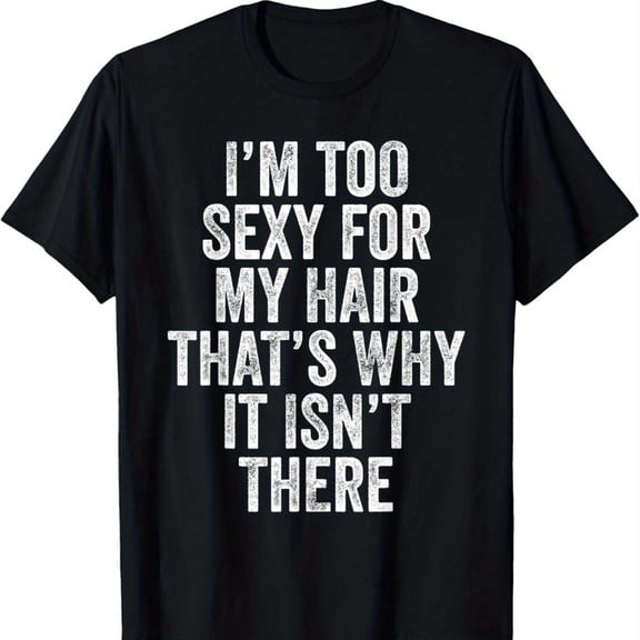 Men's Funny "I'm Too Sexy For My Hair That's Why It Isn't There" Graphic T-Shirt, Comfortable Breathable Soft Tee, Men's 100% Cotton Graphic T-Shirt 180gsm