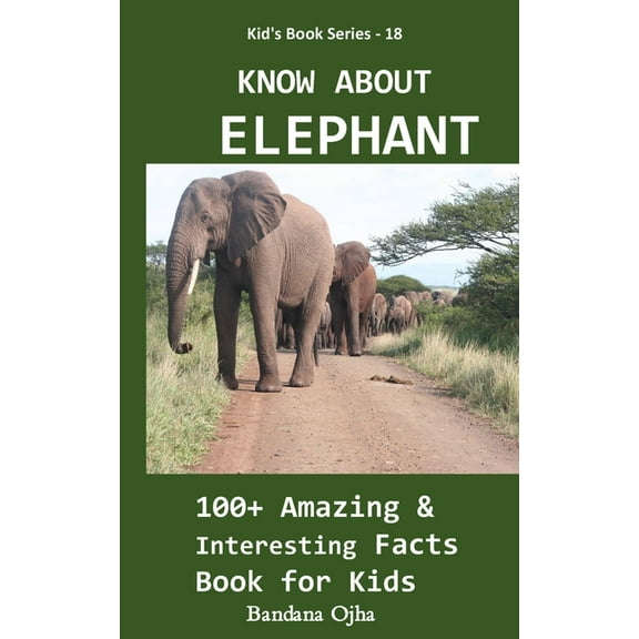 Kid's Book Series -24 Know about Elephant: 100  Amazing & Interesting Facts Book for Kids, Book 18, (Paperback)