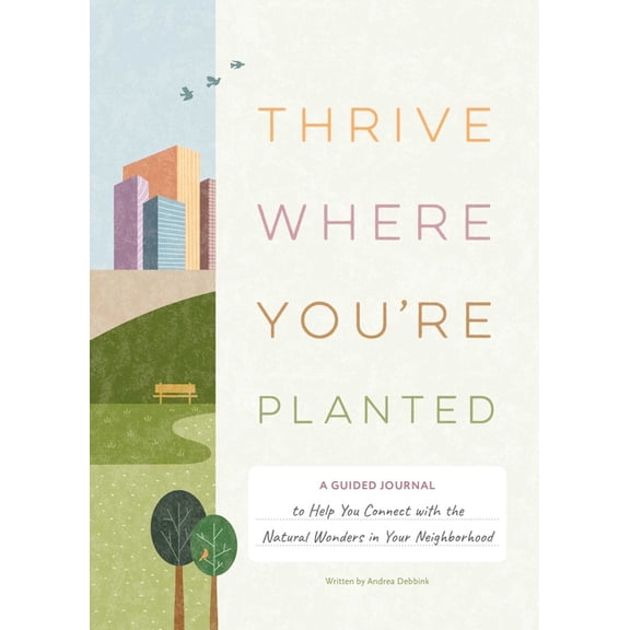 Thrive Where You're Planted: A Guided Journal to Help You Connect with the Natural Wonders in Your Neighborhood, (Hardcover)
