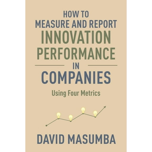 How to Measure and Report Innovation Performance in Companies: Using Four Metrics (Paperback)
