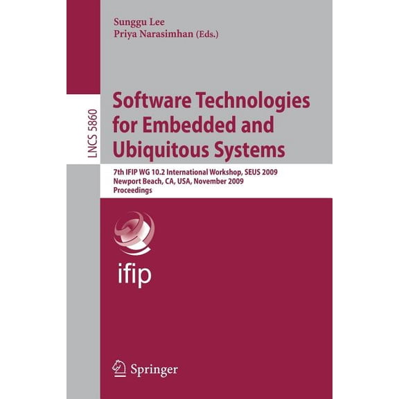 Software Technologies for Embedded and Ubiquitous Systems: 7th Ifip Wg 10.2 International Workshop, Seus 2009 Newport Be, (Paperback)