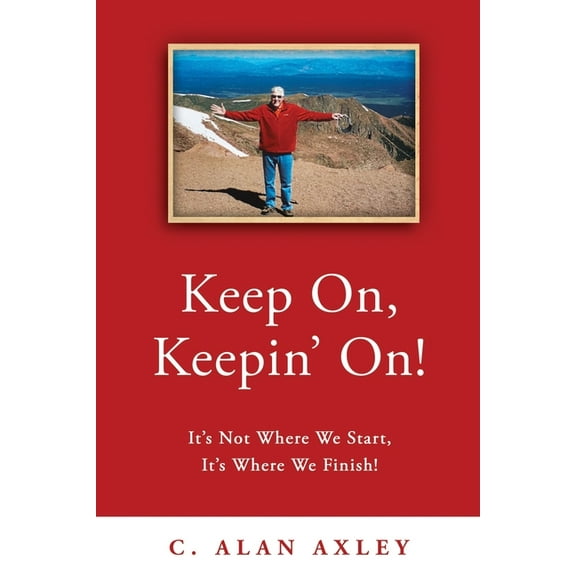 Keep On, Keepin' On!: It's Not Where We Start, It's Where We Finish!, (Paperback)