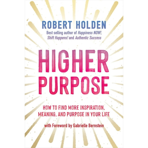 Higher Purpose : How to Find More Inspiration, Meaning, and Purpose in Your Life (Hardcover)