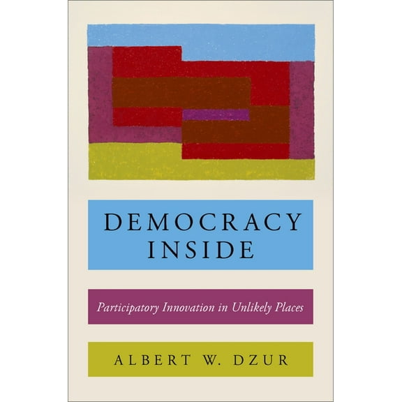 Democracy Inside: Participatory Innovation in Unlikely Places, (Paperback)