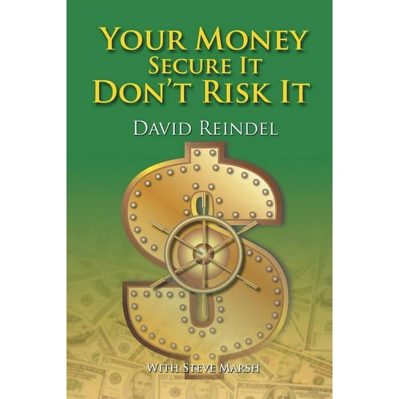 Your Money Secure It! Don't Risk It!!: The Essential Guide to Play . . . Not Work During Your Retirement Years, (Paperback)