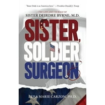 Sister, Soldier, Surgeon: The Life and Courage of Sister Deirdre Byrne, M.D., (Paperback)