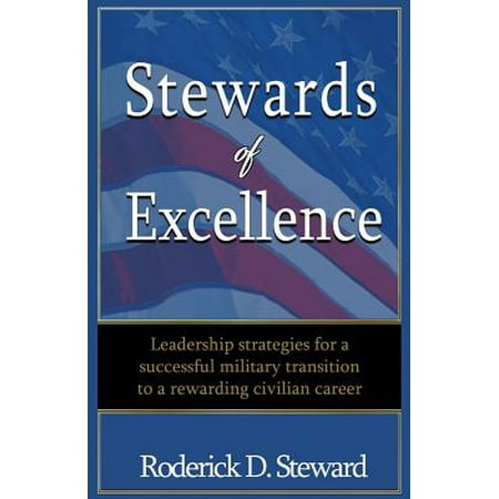 Stewards of Excellence : Leadership Strategies for a Successful Military Transition to a Rewarding Civilian (Best Military To Civilian Jobs)