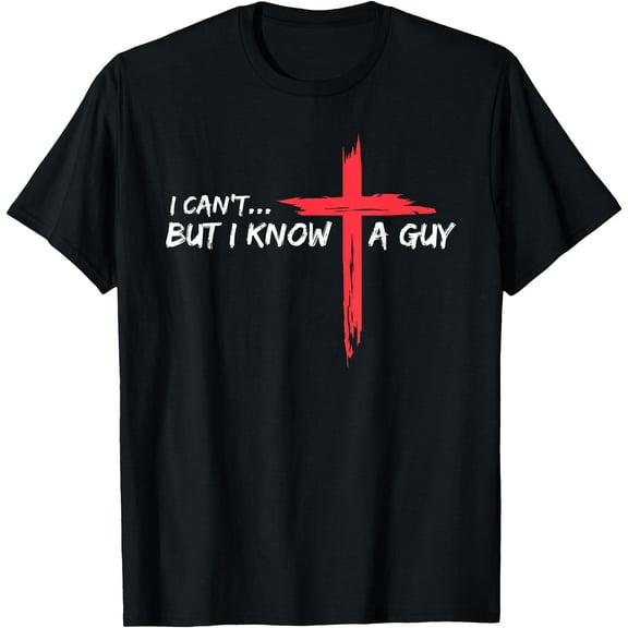 I Can't But I Know A Guy Jesus Cross Funny Christian Unisex T-Shirt for Men Women Kids