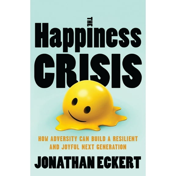 The Happiness Crisis: How Adversity Can Build a Resilient and Joyful Next Generation, (Paperback)