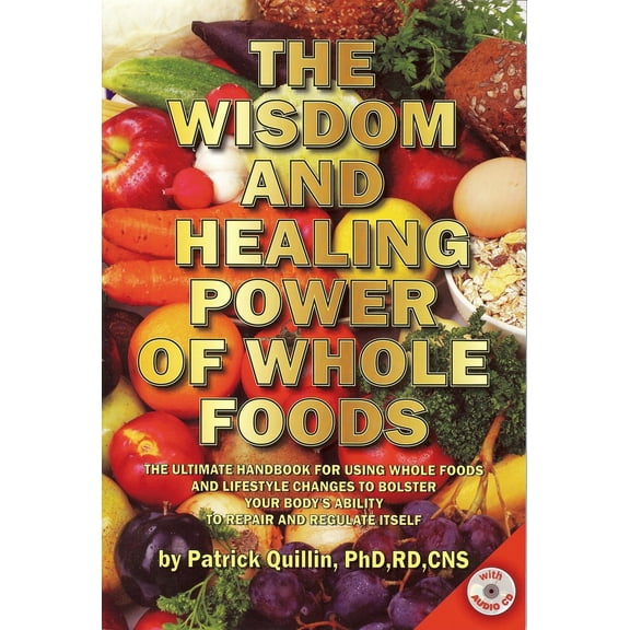Pre-Owned The Wisdom and Healing Power of Whole Foods: The Ultimate Handbook for Using Whole Foods and Lifestyle Changes to Bolster Your Body's Ability to Repai (Paperback) 0963837273 9780963837271
