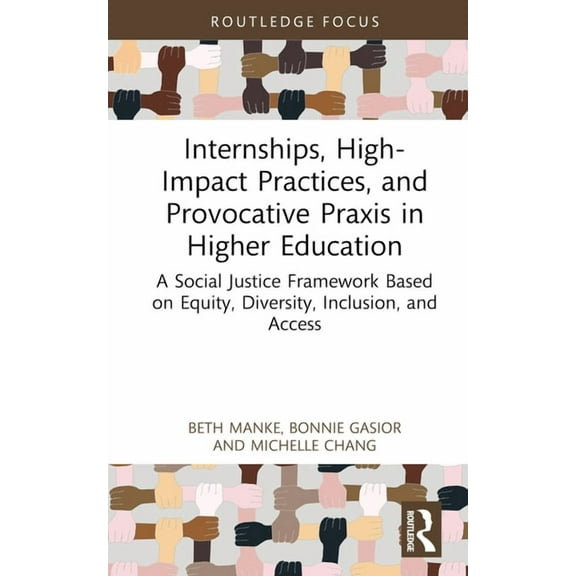 Routledge Research in Higher Education Internships, High-Impact Practices, and Provocative Praxis in Higher Education: A Social Justice Framework Based on Equi, (Hardcover)