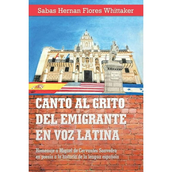Canto Al Grito Del Emigrante En Voz Latina: Homenaje a Miguel De Cervantes Saavedra En Poesía a La Historia De La Lengua Española (Paperback)