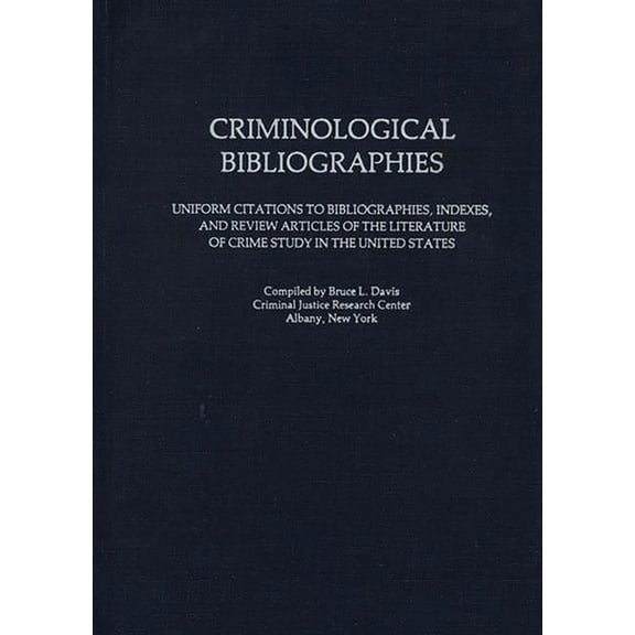 Criminological Bibliographies: Uniform Citations to Bibliographies, Indexes, and Review Articles of the Literature of Cr, (Hardcover)
