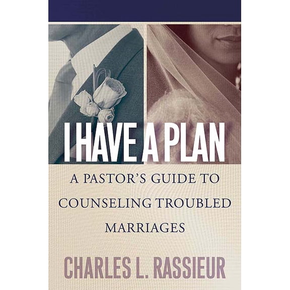 I Have a Plan: A Pastor's Guide to Counseling Troubled Marriages, (Paperback)