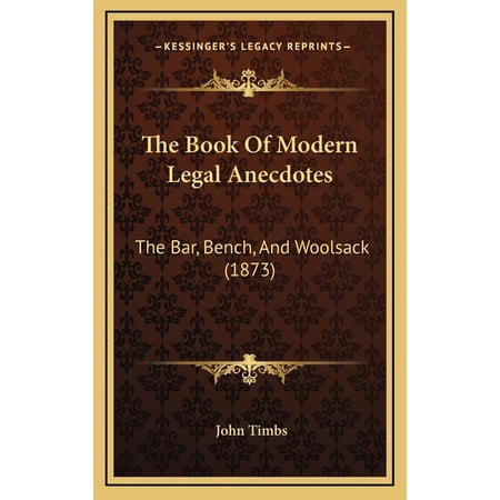 The Book Of Modern Legal Anecdotes : The Bar, Bench, And Woolsack (1873) (Hardcover)