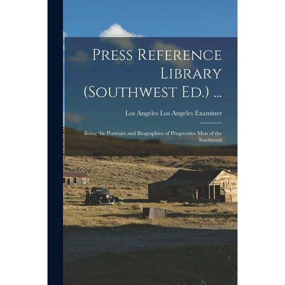 Press Reference Library (Southwest Ed.) ...: Being the Portraits and Biographies of Progressive Men of the Southwest (Paperback)