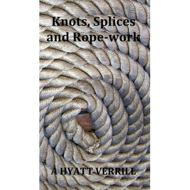 Knots, Splices and Rope-Work (Fully Illustrated) (Hardcover)