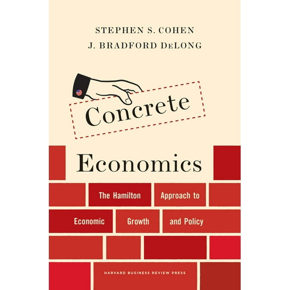 Pre-Owned Concrete Economics: The Hamilton Approach to Economic Growth and Policy (Hardcover) 1422189813 9781422189818
