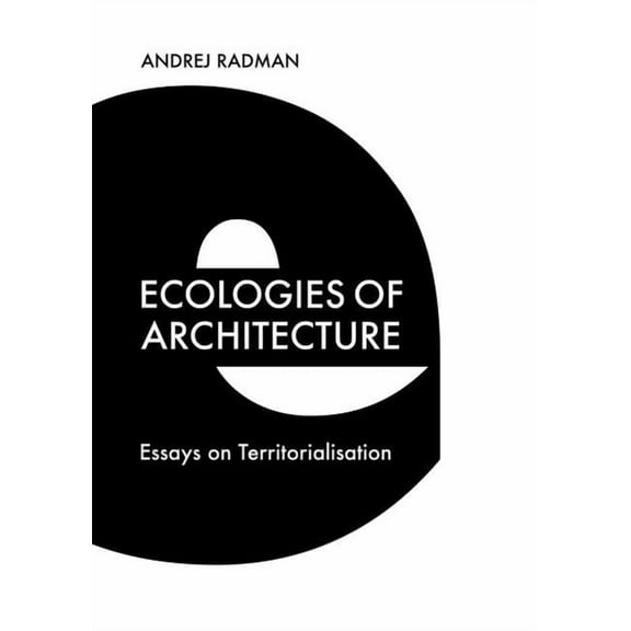 Ecologies of Architecture: Essays on Territorialisation, (Hardcover)