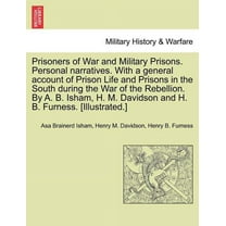 Prisoners of War and Military Prisons. Personal narratives. With a general account of Prison Life and Prisons in the South during the War of the Rebellion. By A. B. Isham, H. M. Davidson and H. B. Fur