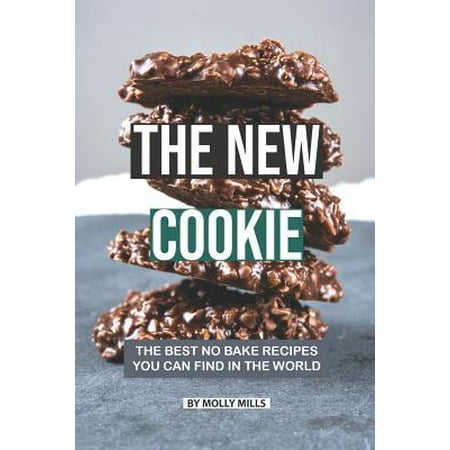 The New Cookie: The Best No Bake Recipes You Can Find in The World (Best No Bake Cookies In The World)