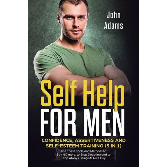 Self Help for Men: Confidence, Assertiveness and Self-Esteem Training (3 in 1) Use These Tools and Methods to Say NO mor, (Paperback)