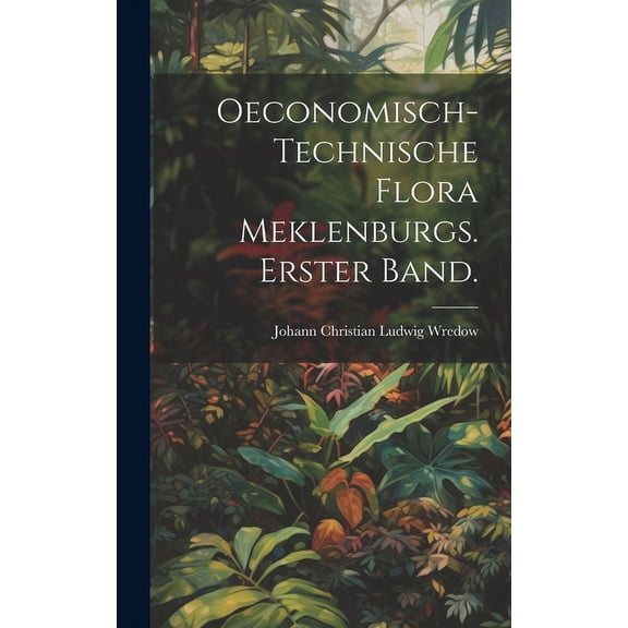 Oeconomisch-Technische Flora Meklenburgs. Erster Band. (Hardcover)