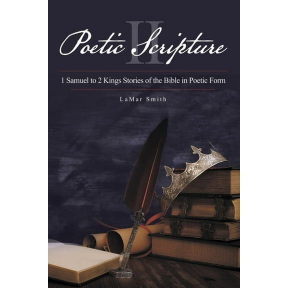 Poetic Scripture II: 1 Samuel to 2 Kings Stories of the Bible in Poetic Form (Paperback) by Lamar Smith