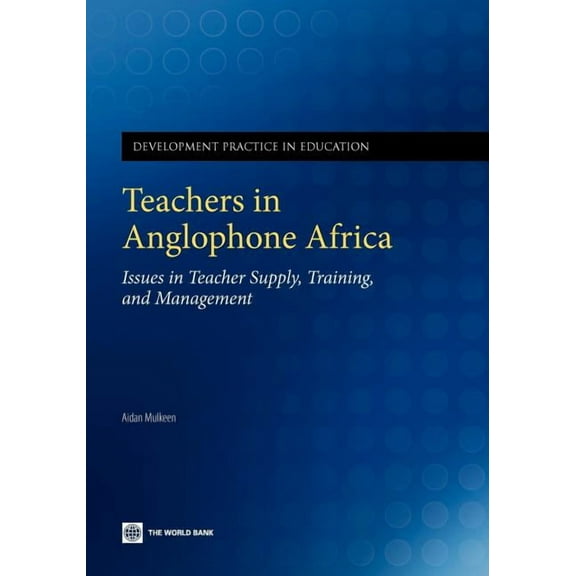 Development Practice in Education Teachers in Anglophone Africa: Issues in Teacher Supply, Training, and Management, (Paperback)