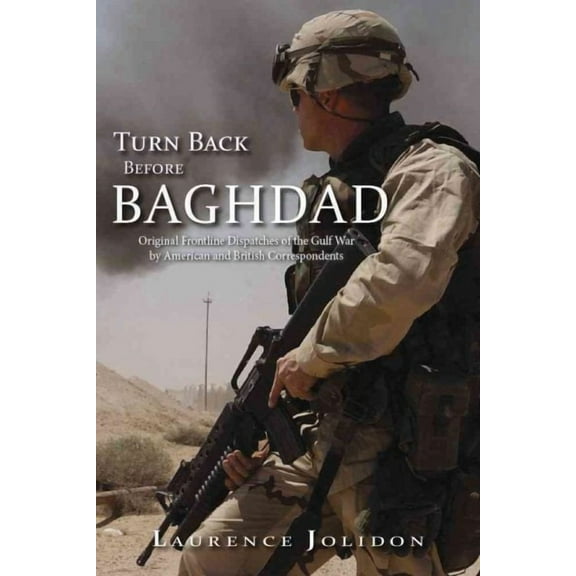 Turn Back Before Baghdad: Original Frontline Dispatches of the Gulf War by American and British Correspondents (Paperback)