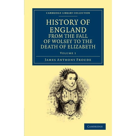 History of England from the Fall of Wolsey to the Death of Elizabeth - Volume 1, (Paperback)