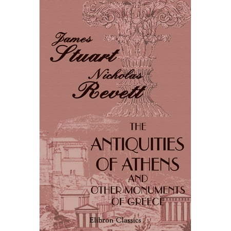 The Antiquities of Athens and Other Monuments of Greece. -