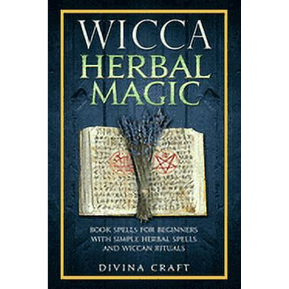 Wicca Herbal Magic : Book Spells For Beginners With Simple Herbal Spells And Wiccan Rituals (Paperback)