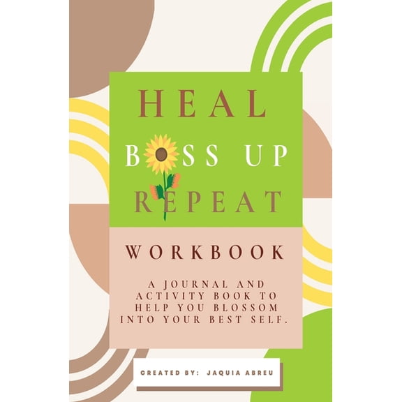 Heal. Boss Up. Repeat.: A Journal And Activity Book To Help You Blossom Into Your Best Self., (Paperback)