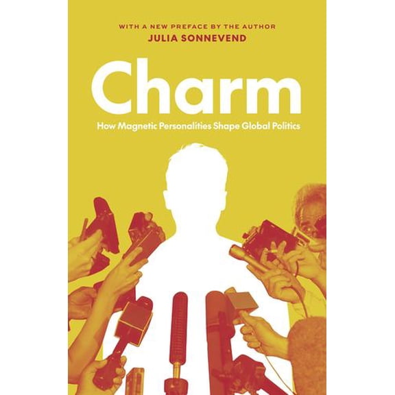 Charm: How Magnetic Personalities Shape Global Politics