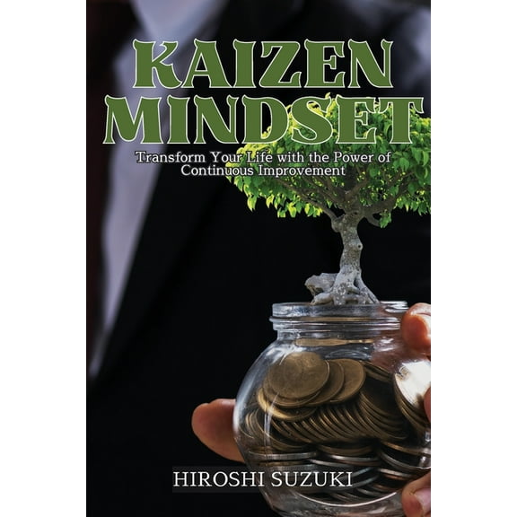 Kaizen Mindset: Transform Your Life with the Power of Continuous Improvement, (Paperback)